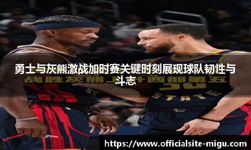 勇士与灰熊激战加时赛关键时刻展现球队韧性与斗志