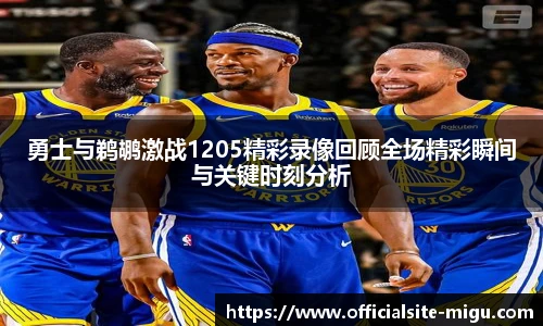 勇士与鹈鹕激战1205精彩录像回顾全场精彩瞬间与关键时刻分析